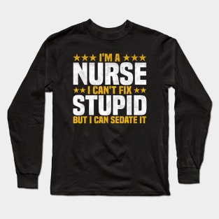 I'm A Nurse I Can't Fix Stupid But I Can Sedate It - Funny Nurse Quote Long Sleeve T-Shirt